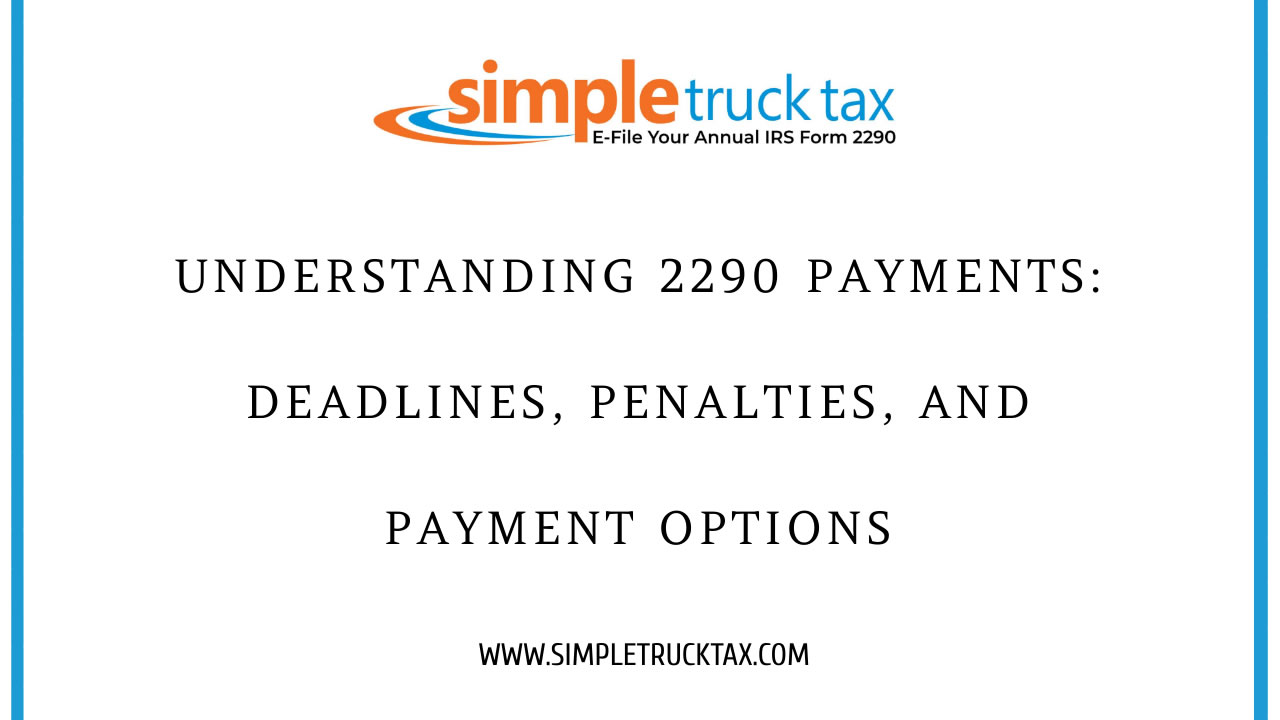 Understanding 2290 Payments Deadlines, Penalties, and Payment Options